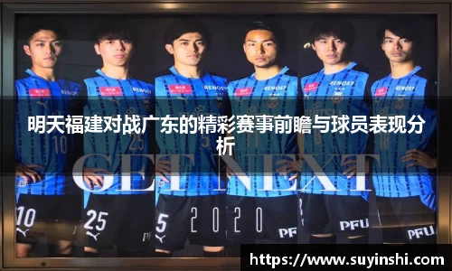 明天福建对战广东的精彩赛事前瞻与球员表现分析